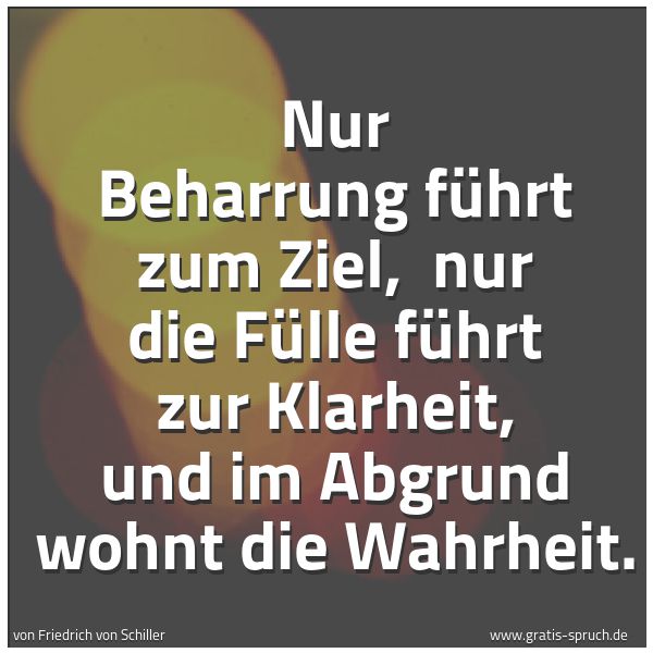 Quadratisches Spruchbild: Nur Beharrung führt zum Ziel,  nur die Fülle führt zur Klarheit, und im Abgrund wohnt die  …