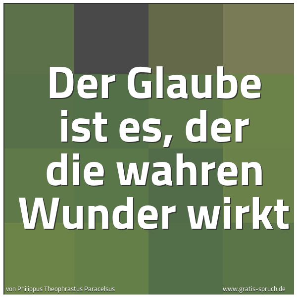 Quadratisches Spruchbild: Der Glaube ist es, der die wahren Wunder wirkt