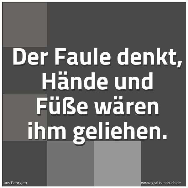 Quadratisches Spruchbild: Der Faule denkt, Hände und Füße wären ihm geliehen.
