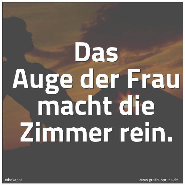 Quadratisches Spruchbild: Das Auge der Frau macht die Zimmer rein.