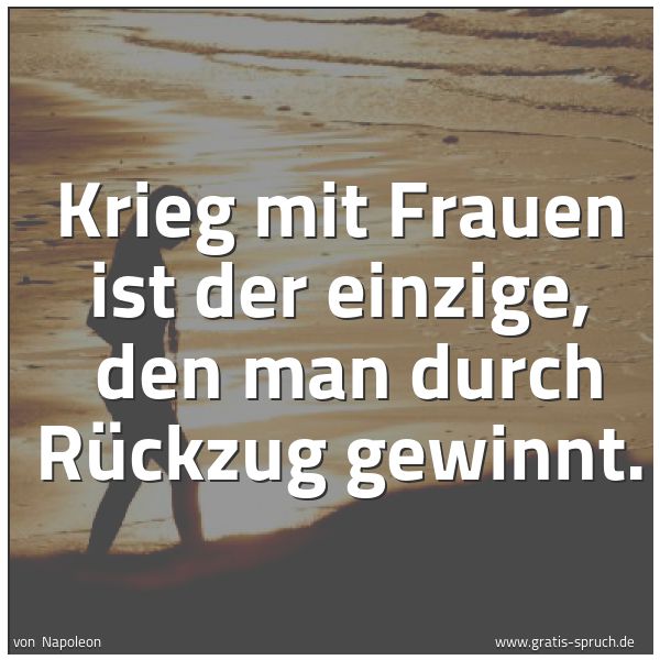 Quadratisches Spruchbild: Krieg mit Frauen ist der einzige,  den man durch Rückzug gewinnt.
