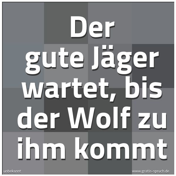 Quadratisches Spruchbild: Der gute Jäger wartet, bis der Wolf zu ihm kommt