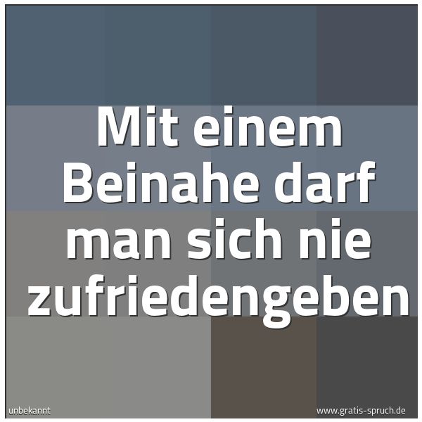 Quadratisches Spruchbild: Mit einem Beinahe darf man sich nie zufriedengeben