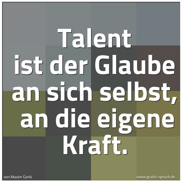 Quadratisches Spruchbild: Talent ist der Glaube an sich selbst,  an die eigene Kraft.