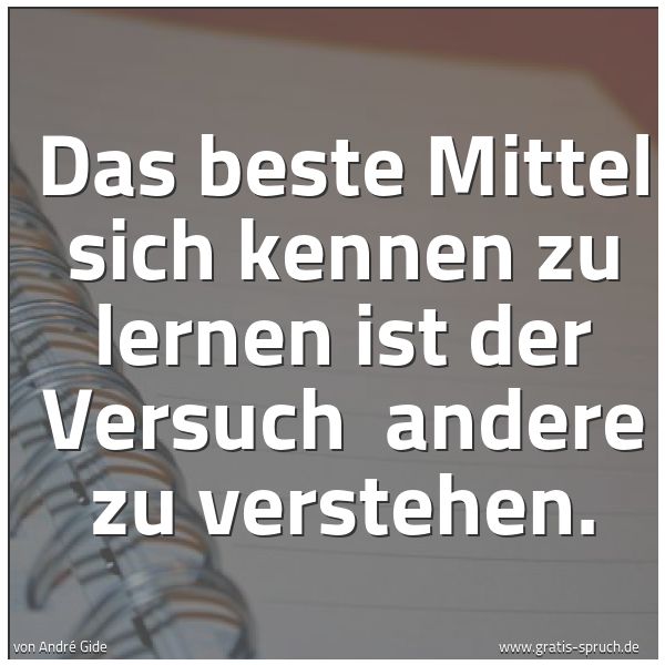 Quadratisches Spruchbild: Das beste Mittel sich kennen zu lernen ist der Versuch  andere zu verstehen.