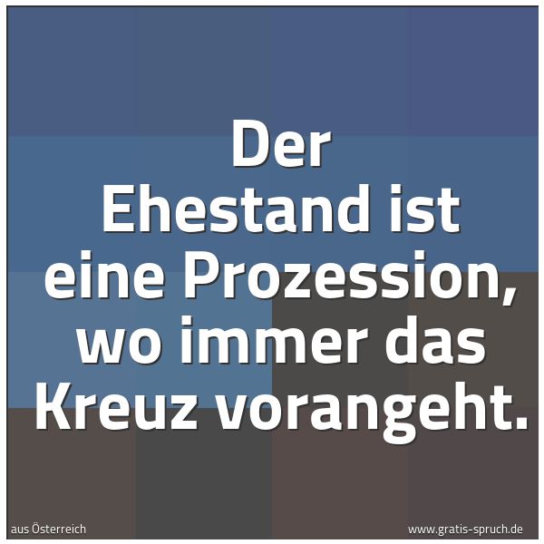 Quadratisches Spruchbild: Der Ehestand ist eine Prozession, wo immer das Kreuz vorangeht.