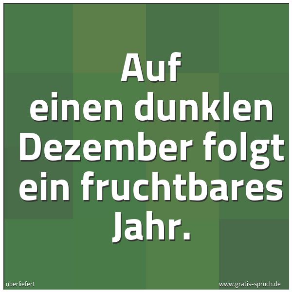 Quadratisches Spruchbild: Auf einen dunklen Dezember folgt ein fruchtbares Jahr.