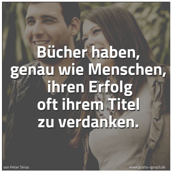 Quadratisches Spruchbild: Bücher haben, genau wie Menschen,  ihren Erfolg oft ihrem Titel zu verdanken.