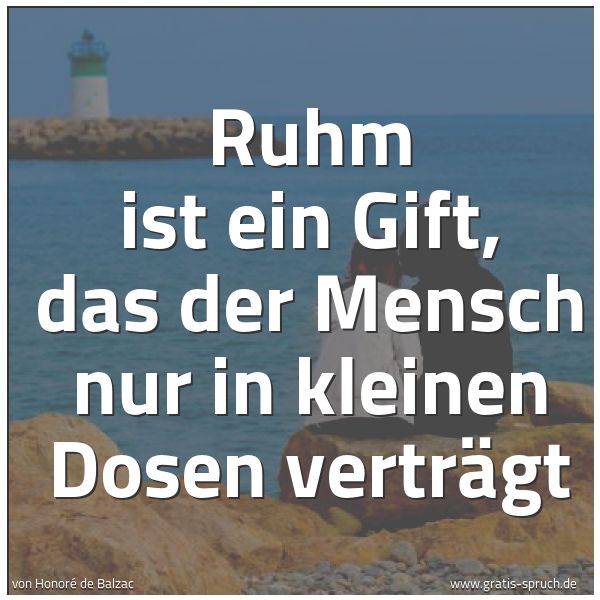 Quadratisches Spruchbild: Ruhm ist ein Gift, das der Mensch nur in kleinen Dosen verträgt
