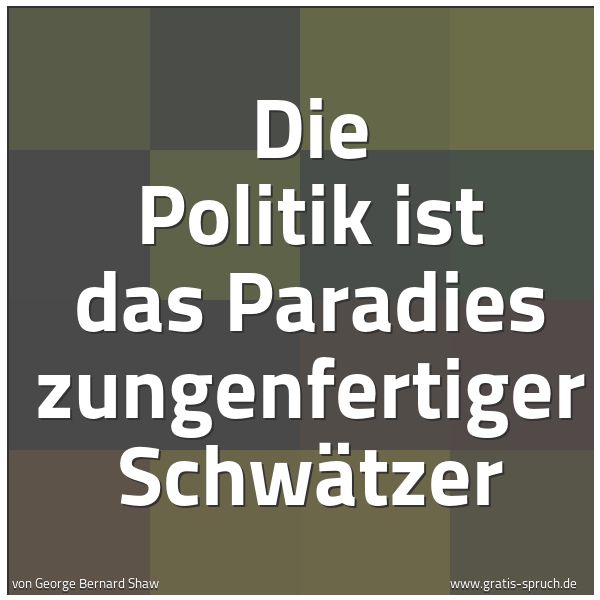 Quadratisches Spruchbild: Die Politik ist das Paradies zungenfertiger Schwätzer