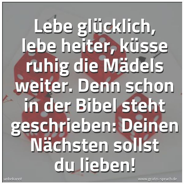 Quadratisches Spruchbild: Lebe glücklich, lebe heiter, küsse ruhig die Mädels weiter. Denn schon in der Bibel steht  …